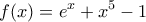 \displaystyle{f(x)=e^x+x^5-1}
