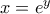 x=e^{y}