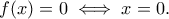 \displaystyle{ f(x) = 0 \iff x=0.}