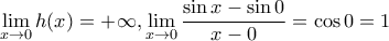 \displaystyle{ 
\mathop {\lim }\limits_{x \to 0} h(x) =  + \infty ,\mathop {\lim }\limits_{x \to 0} \frac{{\sin x - \sin 0}}{{x - 0}} = \cos 0 = 1 
}