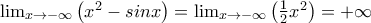 \lim_{x\rightarrow - \infty}\left(x^2-sinx \right) = \lim_{x\rightarrow - \infty}\left( \frac{1}{2} x^2 \right)= +\infty
