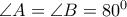 \angle A=\angle B=80^0