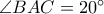 \angle BAC=20^{\circ}