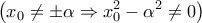 \displaystyle{ 
\left( {x_0  \ne  \pm \alpha  \Rightarrow x_0^2  - \alpha ^2  \ne 0} \right) 
}