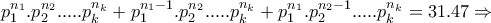 \displaystyle{ p_1 ^{n_1}.p_2 ^{n_2}. ... .p_k^{n_k} + p_1 ^{n_1 -1}.p_2 ^{n_2 }. ... .p_k ^{n_k} + p_1 ^{n_1 }.p_2 ^{n_2 -1}. ... .p_k ^{n_k} = 31.47 \Rightarrow}
