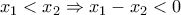 x_1<x_2\Rightarrow x_1-x_2<0 x_1<x_2\Rightarrow x_1-x_2<0