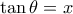 \tan \theta  = x