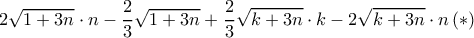 \displaystyle{2\sqrt {1+3n}\cdot n-\frac {2}{3} \sqrt{1+3n}+\frac {2}{3} \sqrt{k+3n} \cdot k -2\sqrt{k+3n}\cdot n\, (*)}