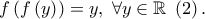 f\left( {f\left( y \right)} \right) = y,\;\forall y \in \mathbb{R}\;\left( 2 \right).