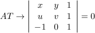 AT \to \left| {\begin{array}{*{20}{c}} 
  x&y&1 \\  
  u&v&1 \\  
  { - 1}&0&1  
\end{array}} \right| = 0