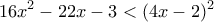 \displaystyle{16x^2-22x-3<(4x-2)^2}