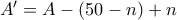 A{'}=A-(50-n)+n