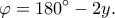 \displaystyle{\varphi  = {180^ \circ } - 2y.}