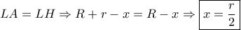 LA = LH \Rightarrow R + r - x = R - x \Rightarrow \boxed{x = \frac{r}{2}}