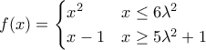 f(x)=\begin{cases}x^2 &  x\le 6\lambda^2\\x-1& x\ge  
5\lambda^2+1\end{cases}