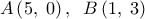 \displaystyle 
A\left( {5,\;0} \right),\;\;B\left( {1,\;3} \right)