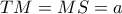 TM=MS=a