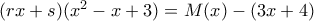 (rx+s)(x^2 - x +3)=M(x) -(3x+4) (rx+s)(x^2 - x +3)=M(x) -(3x+4)