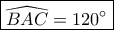 \boxed{\widehat {BAC} = 120^\circ }