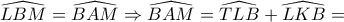 \widehat{LBM}=\widehat{BAM} \Rightarrow \widehat{BAM}=\widehat{TLB}+\widehat{LKB}= \widehat{LBM}=\widehat{BAM} \Rightarrow \widehat{BAM}=\widehat{TLB}+\widehat{LKB}=
