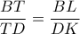 \dfrac{BT}{TD} = \dfrac{BL}{DK}