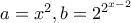 a = x^2,b=2^{2^{x-2}}