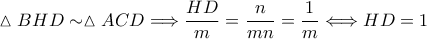 \displaystyle\vartriangle BHD\sim \vartriangle ACD\Longrightarrow \frac{HD}{m}=\frac{n}{mn}=\frac{1}{m}\Longleftrightarrow HD=1