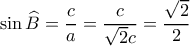 \sin\widehat{B}=\dfrac{c}{a }=\dfrac{c}{\sqrt{2}c}=\dfrac{\sqrt{2}}{2}