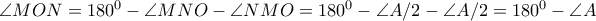 \angle MON = 180^0 - \angle MNO -\angle NMO = 180^0 - \angle A/2-\angle A/2=180^0-\angle A
