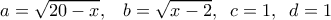  \displaystyle a = \sqrt {20 - x} ,\;\;\;b = \sqrt {x - 2} ,\;\;c = 1,\;\;d = 1