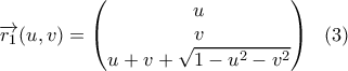 \displaystyle{ \overrightarrow {r_1}(u,v)=\begin{pmatrix} u\\v\\u+v+\sqrt{1-u^2-v^2} \end{pmatrix} \ \ (3)} \displaystyle{ \overrightarrow {r_1}(u,v)=\begin{pmatrix} u\\v\\u+v+\sqrt{1-u^2-v^2} \end{pmatrix} \ \ (3)}