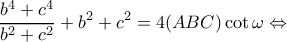 \displaystyle \frac{{{b^4} + {c^4}}}{{{b^2} + {c^2}}} + {b^2} + {c^2} = 4(ABC)\cot \omega  \Leftrightarrow 
