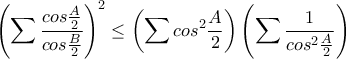 \displaystyle \left(\sum{\frac{cos\frac{A}{2}}{cos\frac{B}{2}}} \right)^{2}\leq \left(\sum{cos^{2}\frac{A}{2}} \right)\left(\sum{\frac{1}{cos^{2}\frac{A}{2}}} \right)
