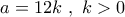 a = 12k\,\,,\,\,k > 0 a = 12k\,\,,\,\,k > 0
