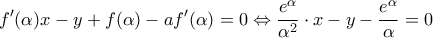 \displaystyle{f^\prime(\alpha)x-y+f(\alpha)-af^\prime(\alpha)=0\Leftrightarrow \frac{e^{\alpha}}{\alpha^2}\cdot x-y-\frac{e^{\alpha}}{\alpha}=0}