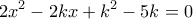 \displaystyle 2{x^2} - 2kx + {k^2} - 5k = 0