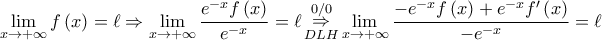\displaystyle{\mathop {\lim }\limits_{x \to  + \infty } f\left( x \right) = \ell  \Rightarrow \mathop {\lim }\limits_{x \to  + \infty } \frac{{{e^{ - x}}f\left( x \right)}}{{{e^{ - x}}}} = \ell \mathop  \Rightarrow \limits_{DLH}^{0/0} \mathop {\lim }\limits_{x \to  + \infty } \frac{{ - {e^{ - x}}f\left( x \right) + {e^{ - x}}f'\left( x \right)}}{{ - {e^{ - x}}}} = \ell }