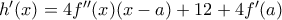 h'(x) = 4f''(x) (x-a) +12 +4 f'(a)