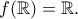 \displaystyle{f(\mathbb{R})=\mathbb{R}.}