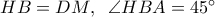 HB = DM,\;\;\angle HBA = {45^ \circ }