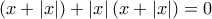  \displaystyle \left( {x + \left| x \right|} \right) + \left| x \right|\left( {x + \left| x \right|} \right) = 0