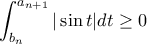 \displaystyle \int_{b_n}^{a_{n+1}} | \sin t| dt \geq 0