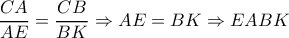  \dfrac{CA}{AE}= \dfrac{CB}{BK} \Rightarrow AE=BK \Rightarrow EABK  