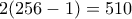 2(256-1)=510