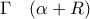 \Gamma \ \ \ (\alpha+R)