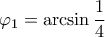 \varphi_1=\arcsin\dfrac{1}{4} \varphi_1=\arcsin\dfrac{1}{4}