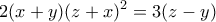 \displaystyle{2(x+y)(z+x)^2 =3(z-y)} \displaystyle{2(x+y)(z+x)^2 =3(z-y)}