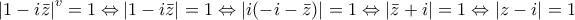 \displaystyle{\left|1-i \bar{z} \right|^v=1 \Leftrightarrow }\left|1-i \bar{z} \right|=1 \Leftrightarrow \left|i(-i- \bar{z}) \right|=1 \Leftrightarrow \left|\bar{z}+i \right|=1 \Leftrightarrow \left|z-i \right|=1}