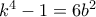 k^4-1=6b^2