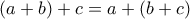(a+b)+c=a+(b+c) (a+b)+c=a+(b+c)